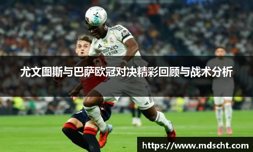 xingkong.com尤文图斯与巴萨欧冠对决精彩回顾与战术分析